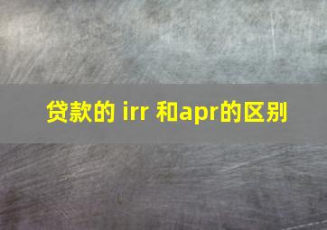 贷款的 irr 和apr的区别